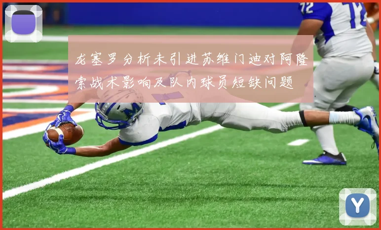 龙塞罗分析未引进苏维门迪对阿隆索战术影响及队内球员短缺问题