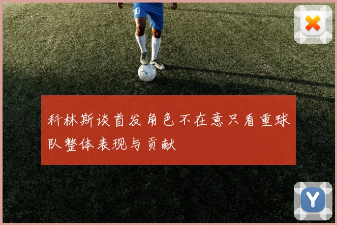 科林斯谈首发角色不在意只看重球队整体表现与贡献