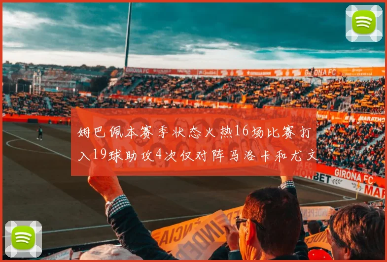 姆巴佩本赛季状态火热16场比赛打入19球助攻4次仅对阵马洛卡和尤文未能破门