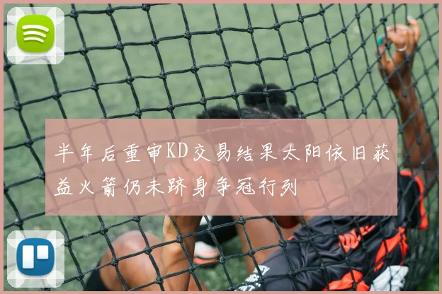 半年后重审KD交易结果太阳依旧获益火箭仍未跻身争冠行列
