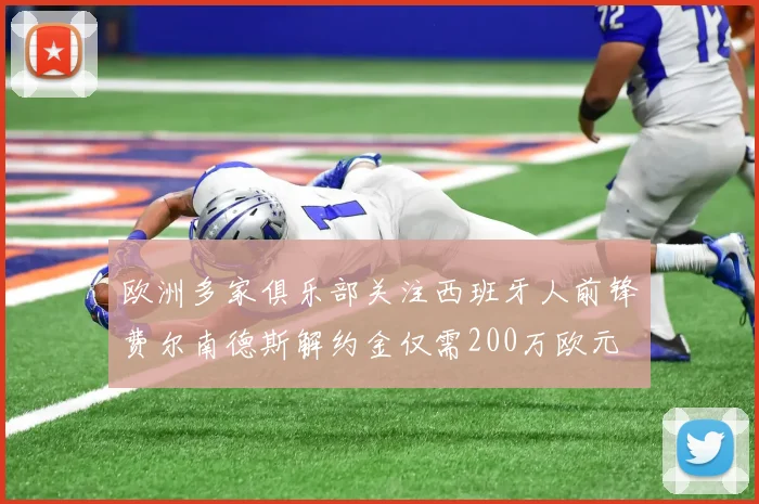 欧洲多家俱乐部关注西班牙人前锋费尔南德斯解约金仅需200万欧元
